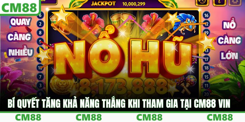 Bí quyết tăng khả năng thắng khi tham gia tại CM88