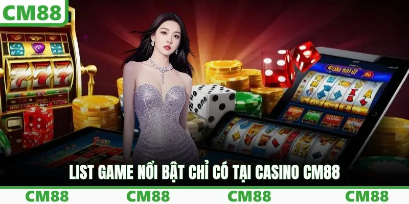 List game nổi bật chỉ có tại casino CM88