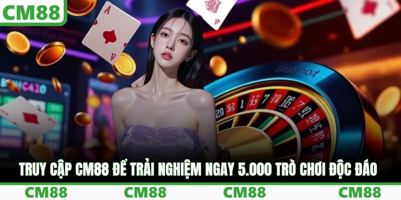 Truy cập CM88 để trải nghiệm ngay 5.000 trò chơi độc đáo